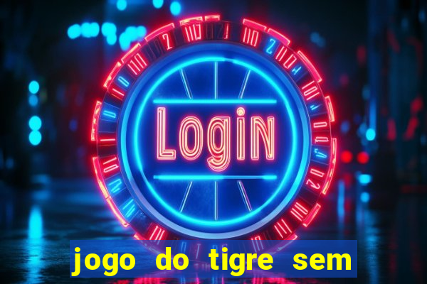 jogo do tigre sem colocar dinheiro